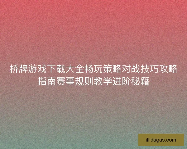 桥牌游戏下载大全畅玩策略对战技巧攻略指南赛事规则教学进阶秘籍