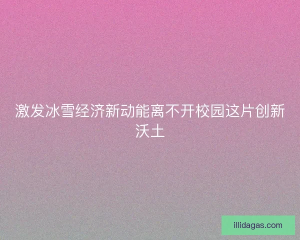 激发冰雪经济新动能离不开校园这片创新沃土